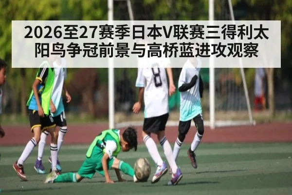 2026至27赛季日本V联赛三得利太阳鸟争冠前景与高桥蓝进攻观察