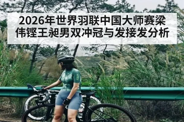 2026年世界羽联中国大师赛梁伟铿王昶男双冲冠与发接发分析
